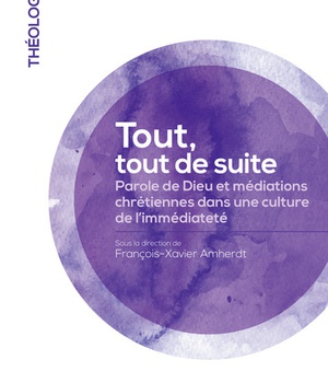 TOUT, TOUT DE SUITE - PAROLES DE DIEU ET MEDIATIONS CHRETIENNES DANS UNE CULTURE DE L'IMMEDIATETE