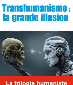 TRANSHUMANISME : LA GRANDE ILLUSION