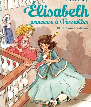 ELISABETH, PRINCESSE A VERSAILLES - ELISABETH T10 LE COURRIER DU ROI