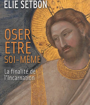 OSER ETRE SOI-MEME, FINALITE DE L'INCARNATION