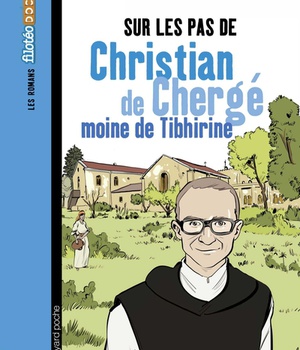 SUR LES PAS DE CHRISTIAN DE CHERGE, MOINE DE TIBHIRINE