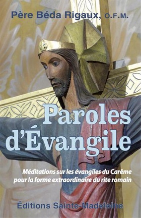 PAROLES D'EVANGILE - MEDITATIONS SUR LES EVANGILES DU CAREME POUR LA FORME EXTRAORDINAIRE DU RITE RO