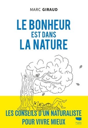 LE BONHEUR EST DANS LA NATURE - LES CONSEILS D'UN NATURALISTE POUR VIVRE MIEUX