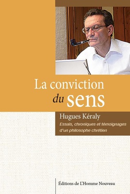LA CONVICTION DU SENS - ESSAIS, CHRONIQUES ET TEMOIGNAGES D'UN PHILOSOPHE CHRETIEN