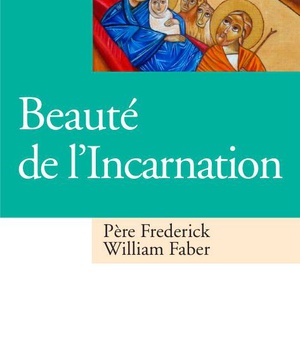 BEAUTE DE L'INCARNATION - LE MYSTERE DE LA NATIVITE, LA SAINTE VIERGE ET SAINT JOSEPH