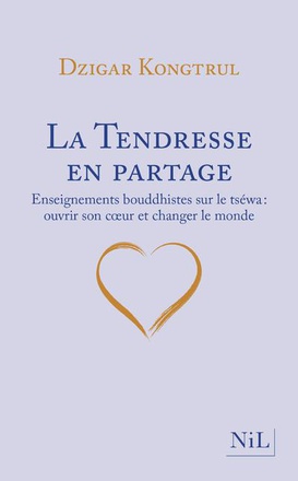 LA TENDRESSE EN PARTAGE - ENSEIGNEMENTS BOUDDHISTES SUR LE TSEWA