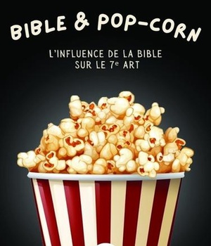 BIBLE ET POP CORN - L'INFLUENCE DE LA BIBLE SUR LE 7EME ART