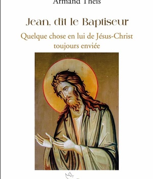 JEAN, DIT LE BAPTISEUR - QUELQUE CHOSE EN LUI DE JESUS CHRIST TOUJOURS ENVIEE