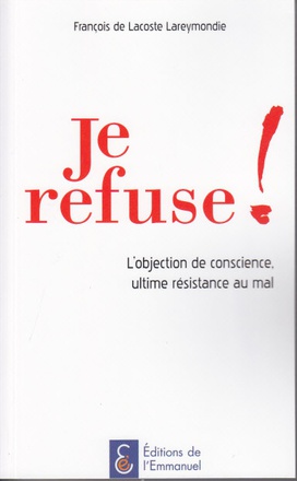 JE REFUSE ! - L'OBJECTION DE CONSCIENCE, ULTIME RESISTANCE AU MAL