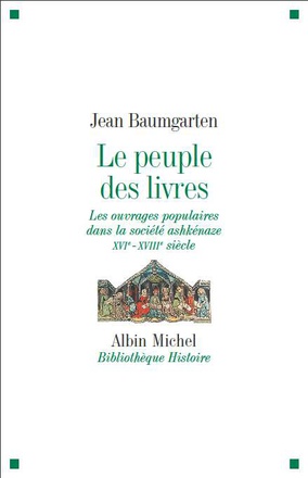 LE PEUPLE DES LIVRES - LES OUVRAGES POPULAIRES DANS LA SOCIETE ASHKENAZE - XVIE-XVIIIE SIECLE