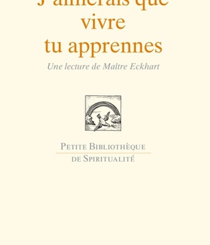 J'AIMERAIS QUE VIVRE TU APPRENNES - UNE LECTURE DE MAITRE ECKHART