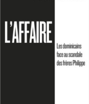 L'AFFAIRE - LES DOMINICAINS FACE AU SCANDALE DES FRERES PHILIPPE