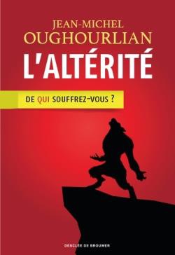 L'ALTERITE - DE QUI SOUFFREZ-VOUS ?