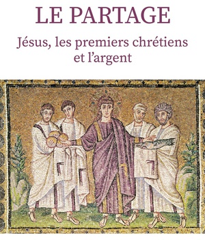 LE PARTAGE - JESUS, LES PREMIERS CHRETIENS ET L'ARGENT