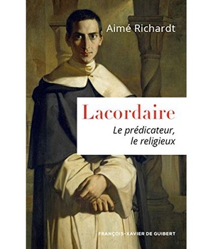 LACORDAIRE - LE PREDICATEUR, LE RELIGIEUX
