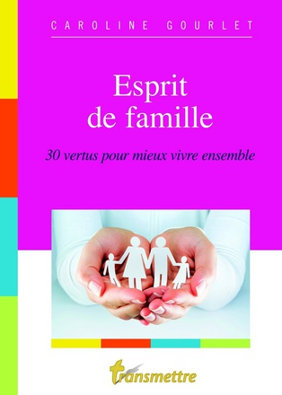 ESPRIT DE FAMILLE - 30 VERTUS POUR MIEUX VIVRE ENSEMBLE
