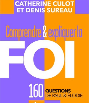 COMPRENDRE ET EXPLIQUER LA FOI - 160 QUESTIONS DE PAUL & ELODIE