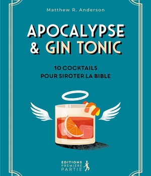 APOCALYPSE ET GIN TONIC - 10 COCKTAILS POUR SIROTER LA BIBLE