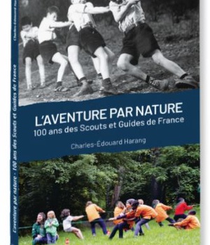 L'AVENTURE PAR NATURE - 100 ANS DES SCOUTS ET DES GUIDES DE FRANCE