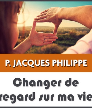 CD CHANGER DE REGARD SUR MA VIE - P. JACQUES PHILIPPE - MMMEDIAS