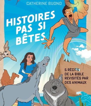 HISTOIRES PAS SI BETES - 5 RECITS DE LA BIBLE REVISITES PAR DES ANIMAUX