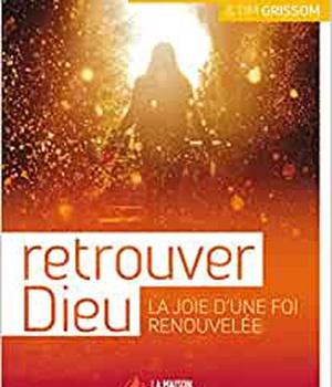 RETROUVER DIEU - LA JOIE D'UNE FOI RENOUVELEE