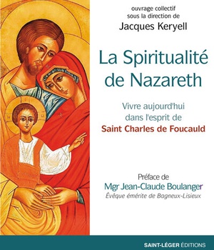 LA SPIRITUALITE DE NAZARETH - VIVRE AUJOURD'HUI DANS L'ESPRIT DE SAINT CHARLES DE FOUCAULD