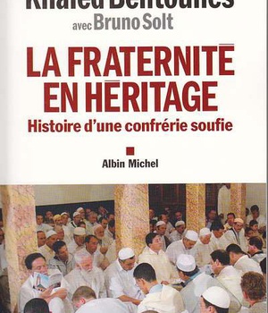 LA FRATERNITE EN HERITAGE - HISTOIRE D'UNE CONFRERIE SOUFIE