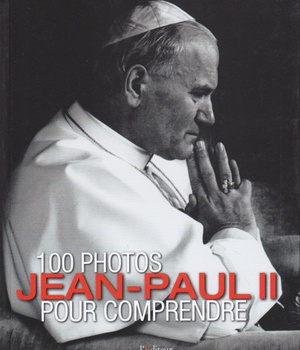 100 PHOTOS JEAN-PAUL II POUR COMPRENDRE