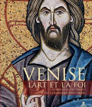 VENISE - L'ART ET LA FOI - LE NOUVEAU TESTAMENT DANS LA BASILIQUE SAINT-MARC