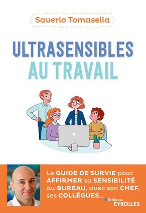 ULTRASENSIBLES AU TRAVAIL - LE GUIDE DE SURVIE POUR AFFIRMER SA SENSIBILITE AU BUREAU, AVEC SON CHEF