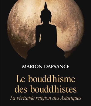 LE BOUDDHISME DES BOUDDHISTES - LA VERITABLE RELIGION DES ASIATIQUES