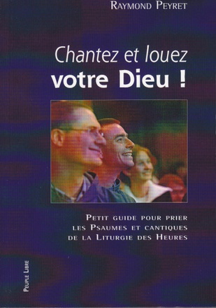 CHANTEZ ET LOUEZ VOTRE DIEU - PETIT GUIDE POUR PRIER LES PSAUMES ET CANTIQUES DE LA LITURGIE DES HEU