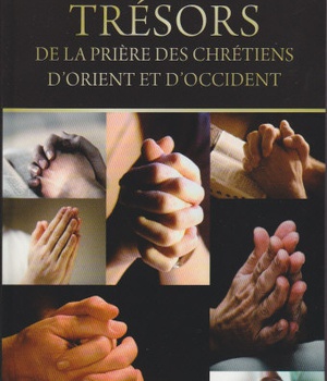 TRESORS DE LA PRIERE DES CHRETIENS D'ORIENT ET D'OCCIDENT