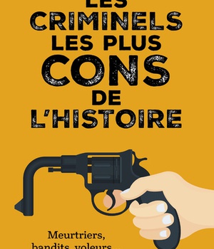 LES CRIMINELS LES PLUS CONS DE L'HISTOIRE
