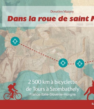 DANS LA ROUE DE SAINT MARTIN - 2500 KM A BICYCLETTEDE TOURS A SZOMBATHELY FRANCE-ITALIE-SLOVENIE-HON