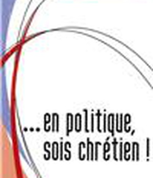 SI TU VEUX ETRE SAINT EN POLITIQUE, SOIS CHRETIEN !