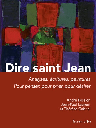 DIRE SAINT JEAN : ANALYSES, ECRITURES, PEINTURES - POUR PENSER, POUR PRIER, POUR DESIRER
