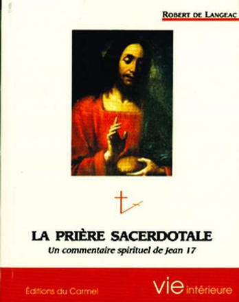 LA PRIERE SACERDOTALE - COMMENTAIRE SPIRITUEL DE JEAN XVII