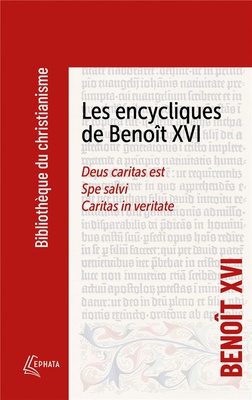 LES ENCYCLIQUES DE BENOIT XVI - DEUS CARITAS EST - SPE SALVI - CARITAS IN VERITATE