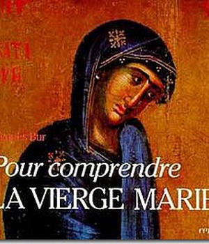 POUR COMPRENDRE LA VIERGE MARIE