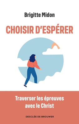 CHOISIR D'ESPERER - TRAVERSER LES EPREUVES AVEC LE CHRIST