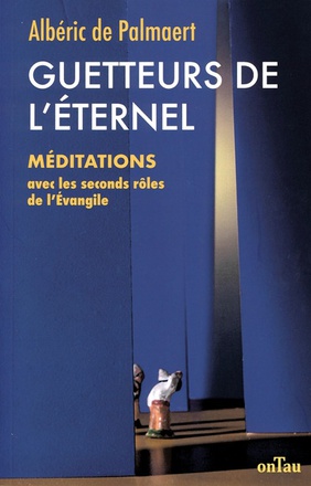 GUETTEURS DE L'ETERNEL - MEDITATIONS AVEC LES SECONDS ROLES DE LA EVANGILE