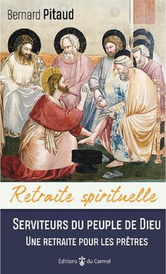 RETRAITE SPIRITUELLE - SERVITEURS DU PEUPLE DE DIEU - UNE RETRAITE POUR LES PRETRES