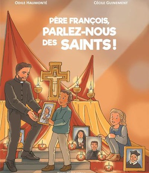 PERE FRANCOIS, PARLEZ-NOUS DES SAINTS !