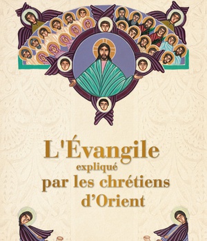 L'EVANGILE EXPLIQUE PAR LES CHRETIENS D'ORIENT