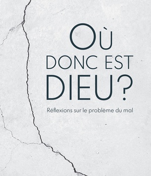 OU DONC EST DIEU ? - REFLEXIONS SUR LE PROBLEME DU MAL