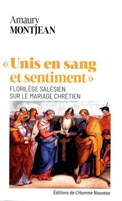 UNIS EN SANG ET SENTIMENT - FLORILEGE SALESIEN SUR LE MARIAGE CHRETIEN