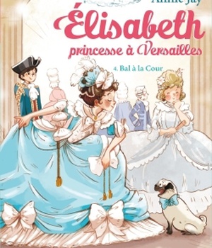 BAL A LA COUR T4 ELISABETH PRINCESSE A VERSAILLES