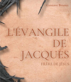 L'EVANGILE DE JACQUES - UN LIVRE APOCRYPHE DU NOUVEAU TESTAMENT ATTRIBUE A JACQUES, FRERE DE JESUS